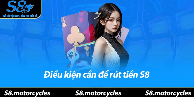 Điều kiện cần để rút tiền S8