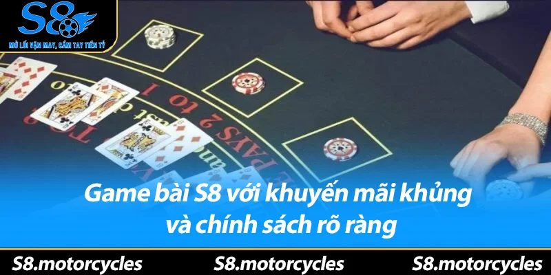 Game bài S8 với khuyến mãi khủng và chính sách rõ ràng