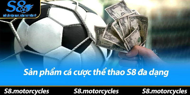 Sản phẩm cá cược thể thao S8 đa dạng